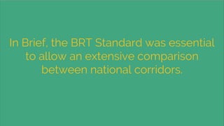 In Brief, the BRT Standard was essential
to allow an extensive comparison
between national corridors.
 