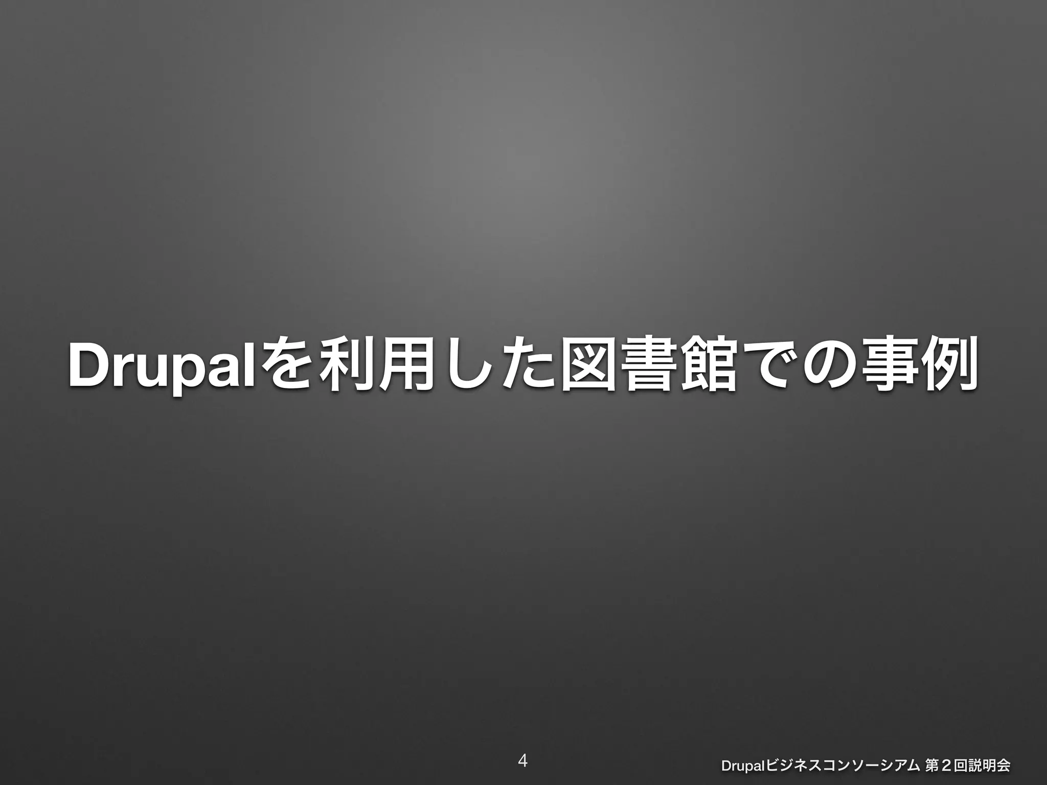 Drupalを利用した図書館での事例 
Drupalビジネスコンソーシアム 第２回説明会 
4 
 