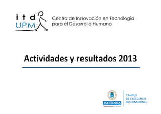 Centro de Innovación en Tecnología
para el Desarrollo Humano

Actividades y resultados 2013

 