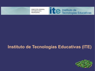 Instituto de Tecnologías Educativas (ITE) 