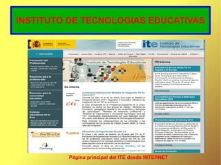 INSTITUTO DE TECNOLOGIAS EDUCATIVAS




         Página principal del ITE desde INTERNET
 