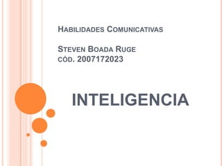 Habilidades ComunicativasSteven Boada Rugecód. 2007172023 INTELIGENCIA 