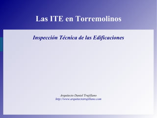 Las ITE en Torremolinos
Inspección Técnica de las Edificaciones
Arquitecto Daniel Trujillano
http://www.arquitectotrujillano.com
 
