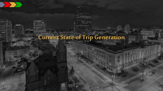 Current State of Trip Generation
 