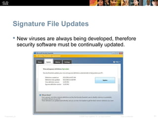 Signature File Updates 
 New viruses are always being developed, therefore 
security software must be continually updated. 
Presentation_ID © 2008 Cisco Systems, Inc. All rights reserved. Cisco Confidential 21 
 