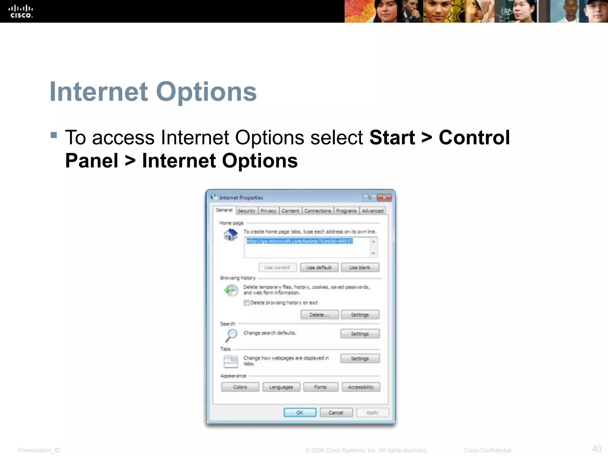Presentation_ID 40© 2008 Cisco Systems, Inc. All rights reserved. Cisco Confidential
Internet Options
 To access Internet Options select Start > Control
Panel > Internet Options
 
