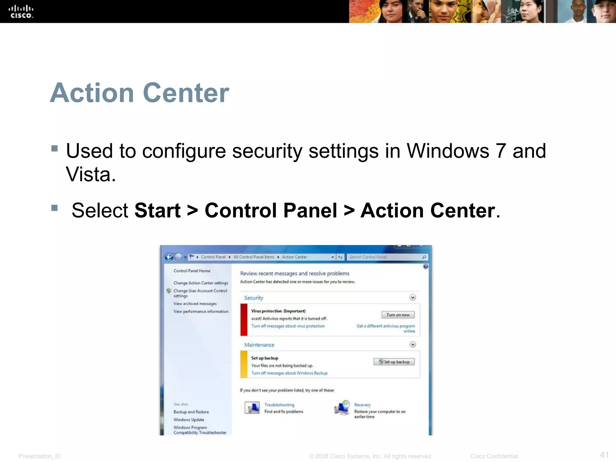 Presentation_ID 41© 2008 Cisco Systems, Inc. All rights reserved. Cisco Confidential
Action Center
 Used to configure security settings in Windows 7 and
Vista.
 Select Start > Control Panel > Action Center.
 