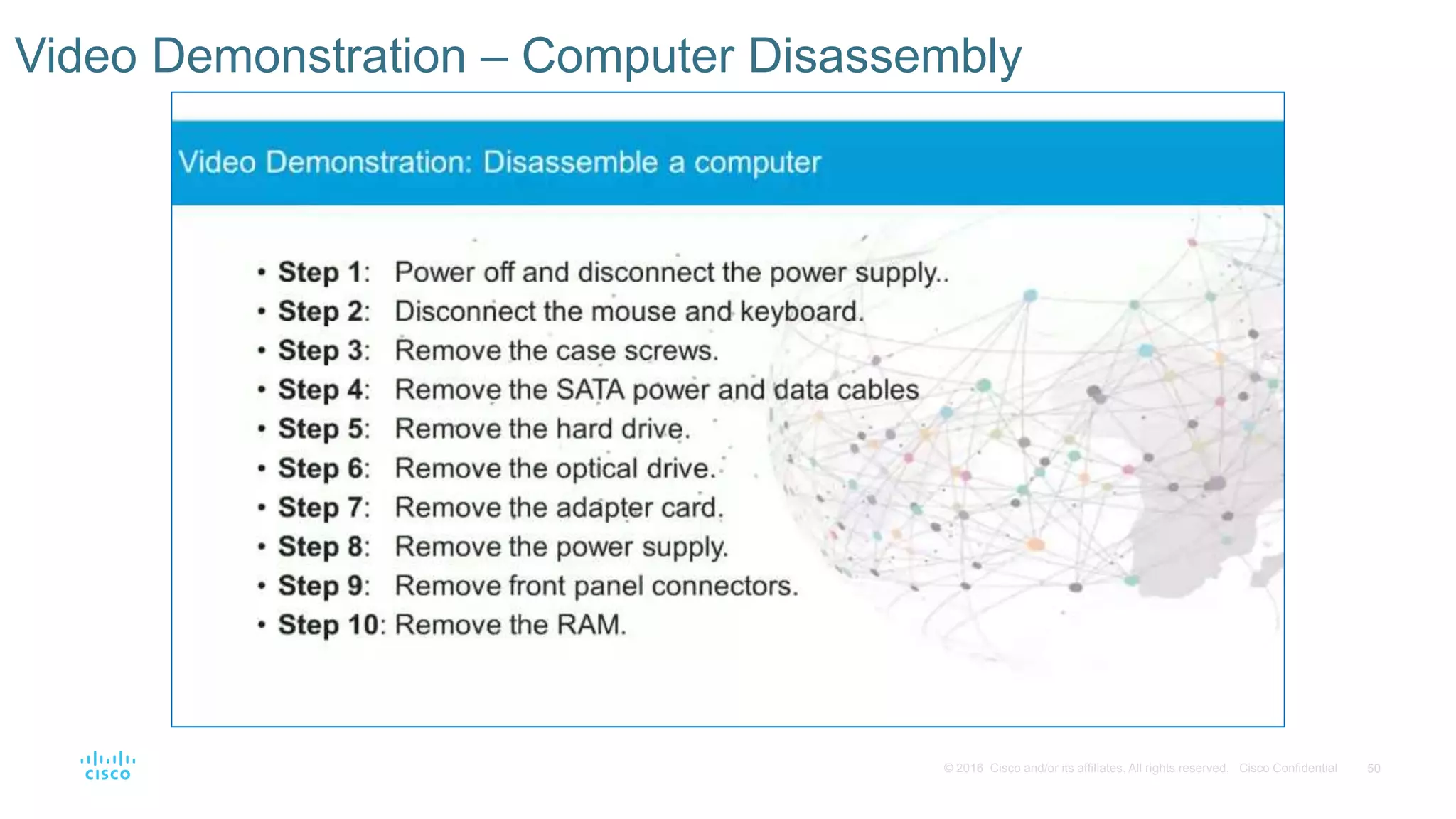 50
© 2016 Cisco and/or its affiliates. All rights reserved. Cisco Confidential
Video Demonstration – Computer Disassembly
 