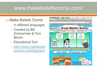  Make   Beliefs Comix
  o In different languages
  o Created by Bill
    Zimmerman & Tom
    Bloom
  o Educational Tool
  o http://www.makebelief
    scomix.com/Diagram/
 