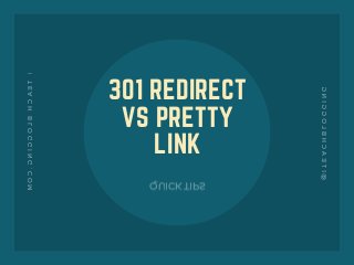 301 REDIRECT
VS PRETTY
LINK
QUICKTIPS
ITEACHBLOGGING.COM
@ITEACHBLOGGING
 