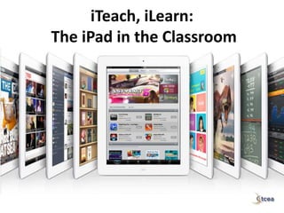 iTeach, iLearn:
The iPad in the Classroom
 