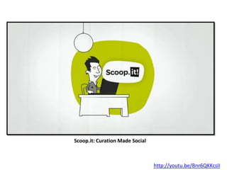 Scoop.it: Curation Made Social



                                 http://youtu.be/Bnr6QKKcsII
 