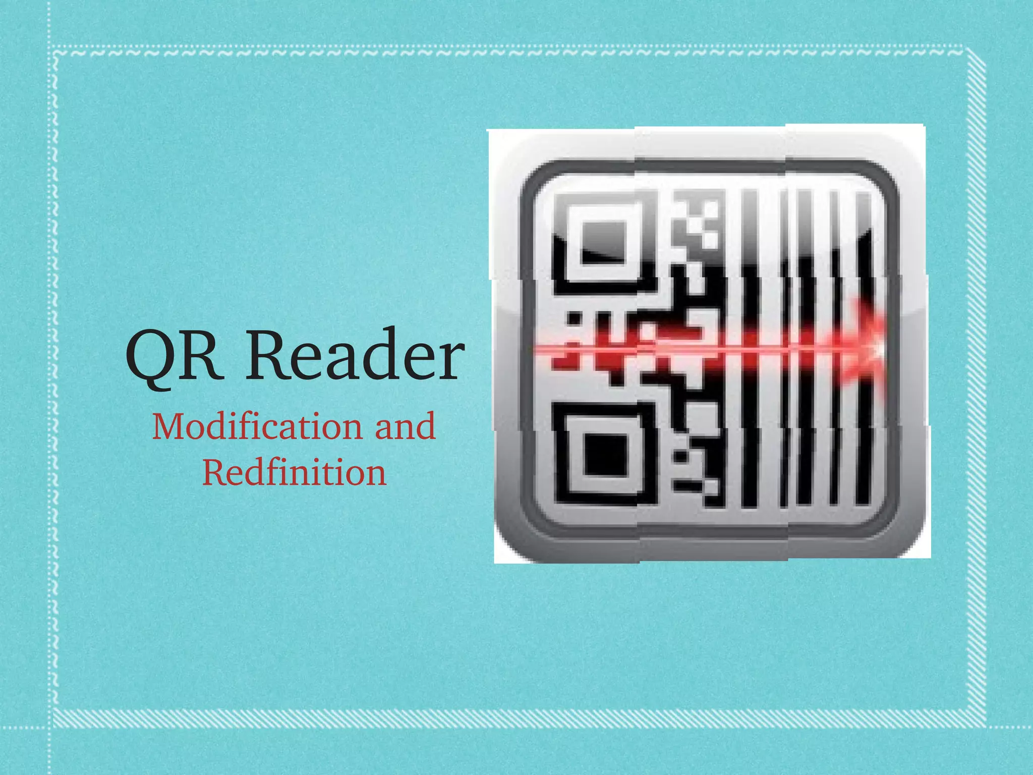 QR Reader
Modification and 
  Redfinition
 