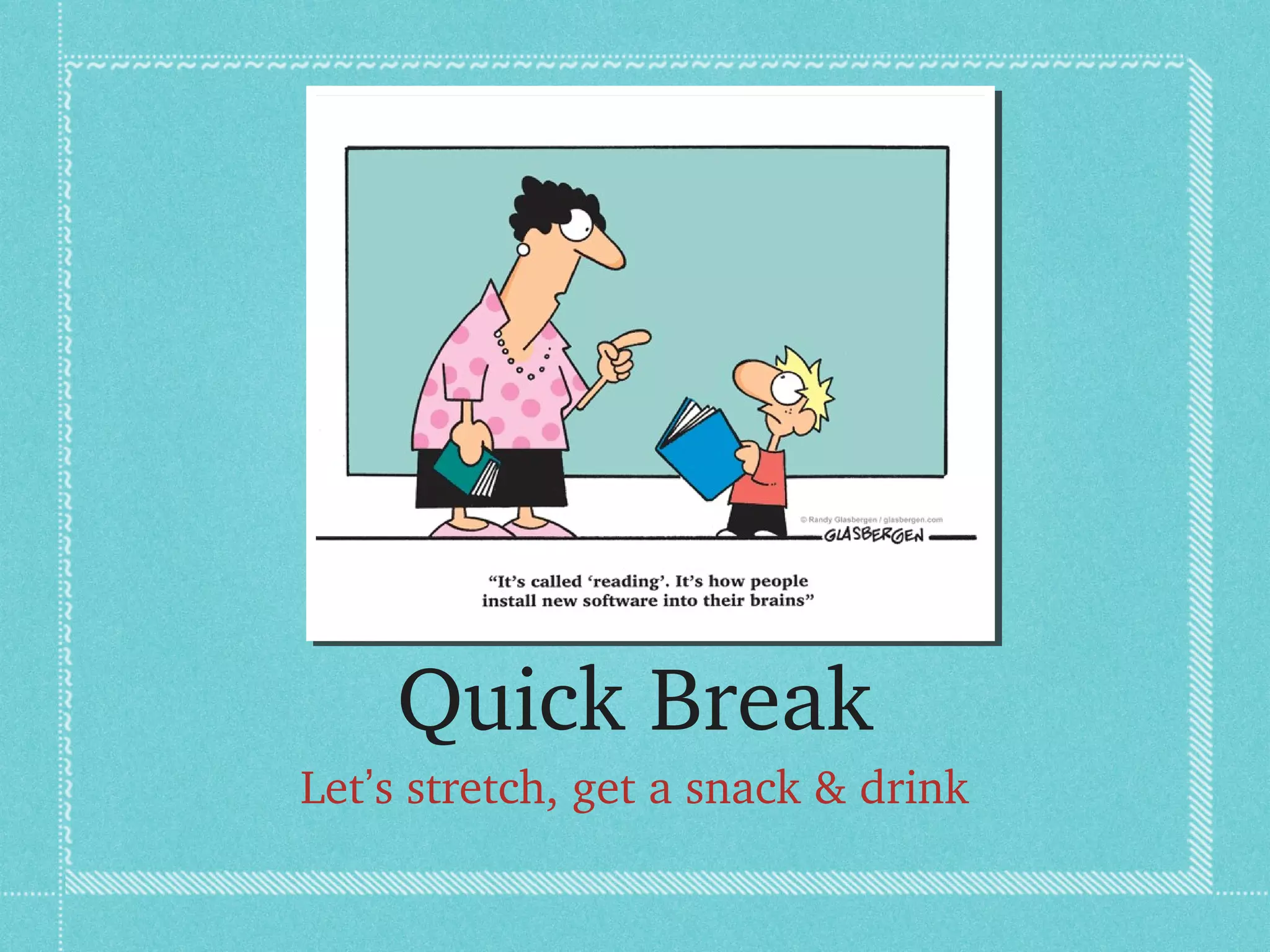 Quick Break
Let’s stretch, get a snack & drink
 