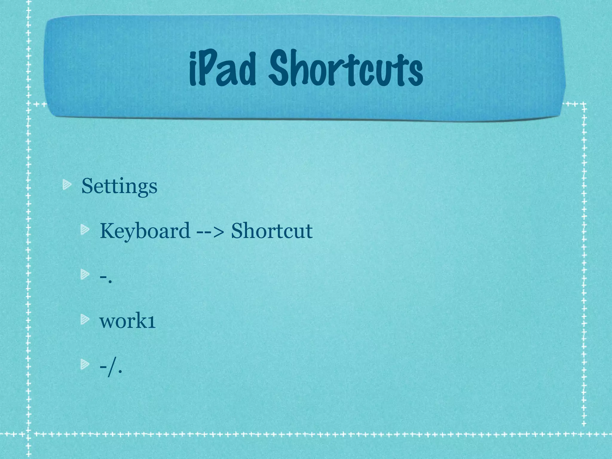 iPad Shortcuts

Settings

 Keyboard --> Shortcut

 -.

 work1

 -/.
 