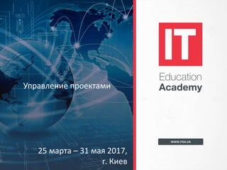 WWW.ITEA.UA
Управление проектами
25 марта – 31 мая 2017,
г. Киев
 