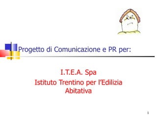 Progetto di Comunicazione e PR per: I.T.E.A. Spa Istituto Trentino per l’Edilizia Abitativa 