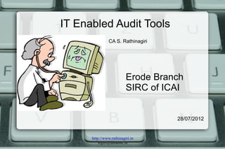 IT Enabled Audit Tools
                CA S. Rathinagiri




                          Erode Branch
                          SIRC of ICAI


                                    28/07/2012


      http://www.rathinagiri.in
          srgiri@dataone.in
 