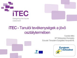 iTEC - Tanulói tevékenységek a jövő
         osztálytermében
                                                  Csordás Ildikó
                                    IKT Módszertani Munkatárs
                    Educatio Társadalmi Szolgáltató Nonprofit Kft.
 
