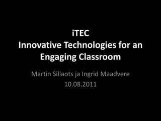 iTEC
Innovative Technologies for an
     Engaging Classroom
   Martin Sillaots ja Ingrid Maadvere
               10.08.2011
 
