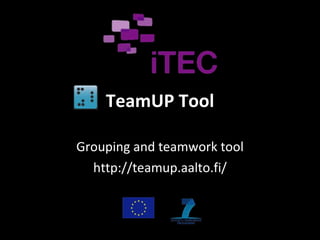 TeamUP Tool Grouping and teamwork tool http://teamup.aalto.fi/ 