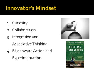1. Curiosity
2. Collaboration
3. Integrative and
AssociativeThinking
4. Bias toward Action and
Experimentation
 