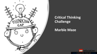 Critical Thinking
Challenge
Marble Maze
This Photo by Unknown Author is licensed under CC BY-SA-NC
 