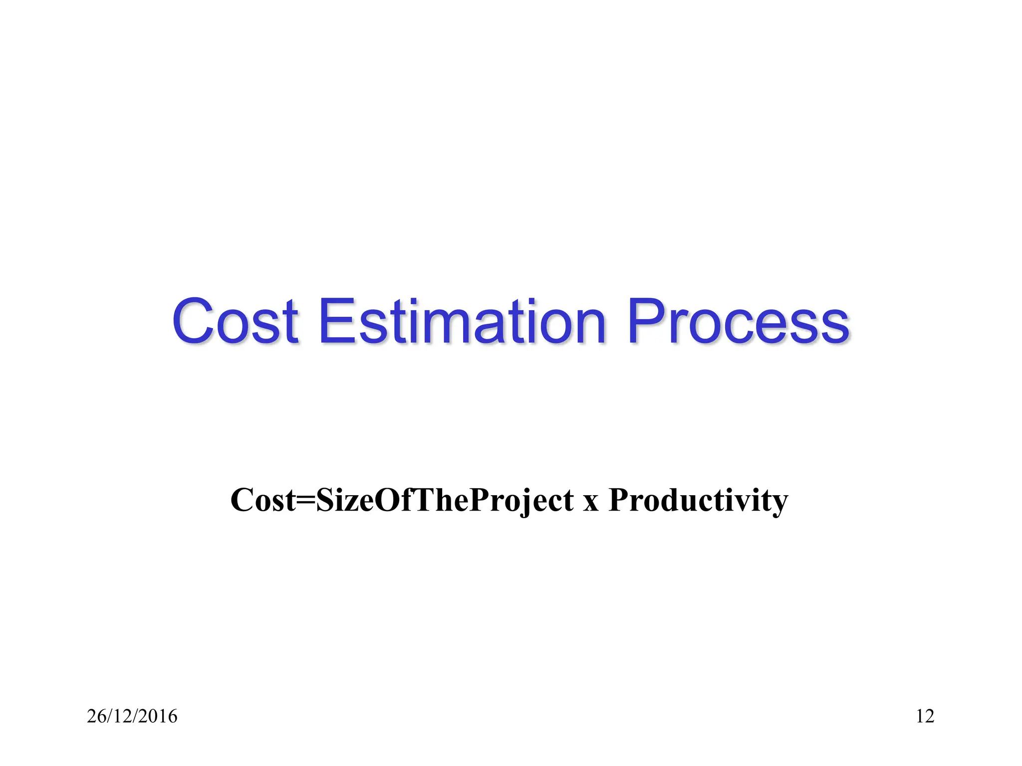 26/12/2016 12
Cost Estimation Process
Cost=SizeOfTheProject x Productivity
 