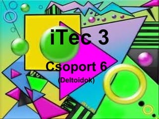 iTec 3
Csoport 6
 (Deltoidok)
 