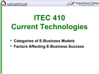 1




      ITEC 410
Current Technologies
 Categories of E-Business Models
 Factors Affecting E-Business Success
 