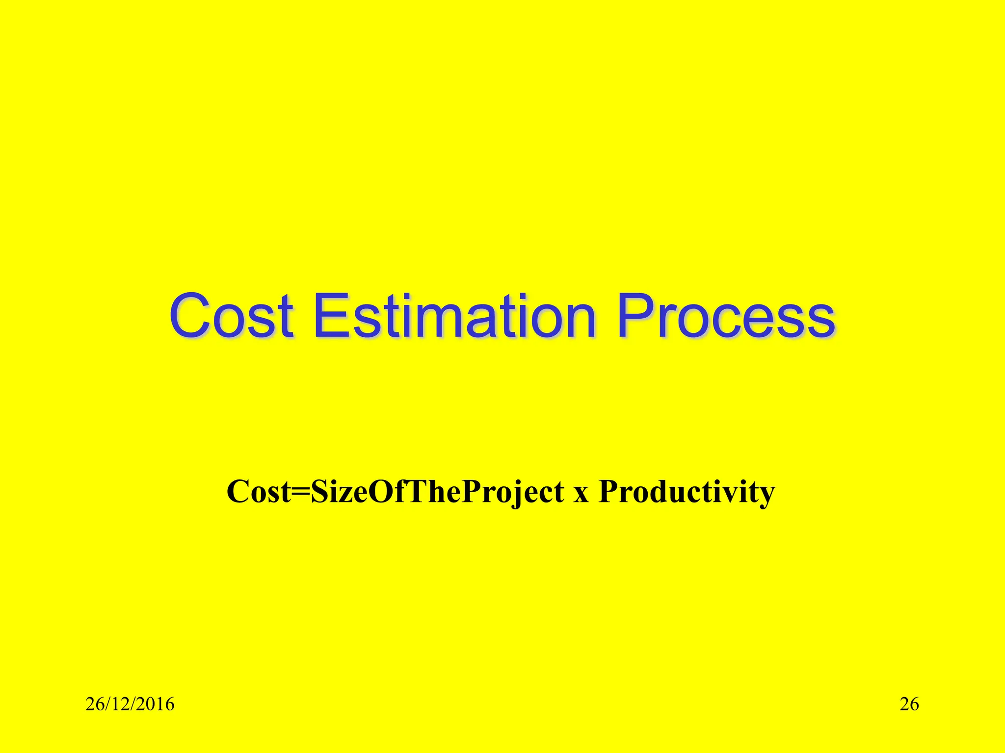 26/12/2016 26
Cost Estimation Process
Cost=SizeOfTheProject x Productivity
 