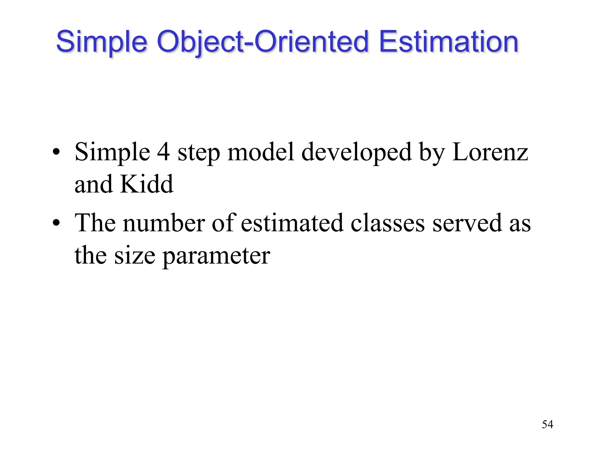Simple Object-Oriented Estimation
• Simple 4 step model developed by Lorenz
and Kidd
• The number of estimated classes served as
the size parameter
54
 