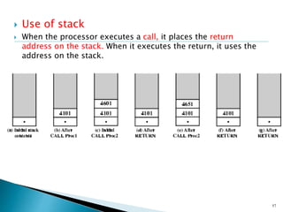 57
 Use of stack
 When the processor executes a call, it places the return
address on the stack. When it executes the return, it uses the
address on the stack.
 