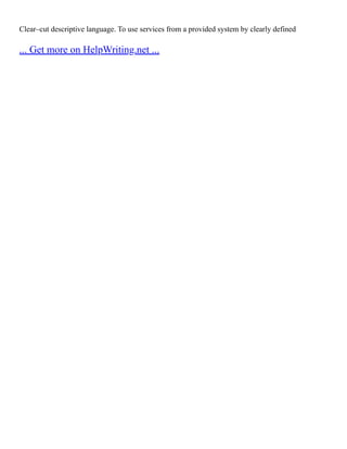 Clear–cut descriptive language. To use services from a provided system by clearly defined
... Get more on HelpWriting.net ...
 