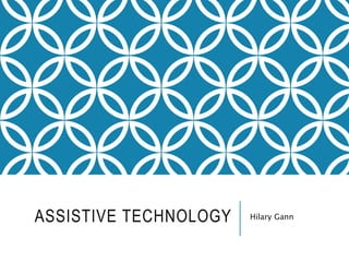 ASSISTIVE TECHNOLOGY Hilary Gann
 