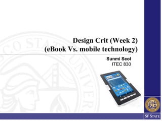 Sunmi SeolITEC 830 Design Crit (Week 2) (eBook Vs. mobile technology) 
