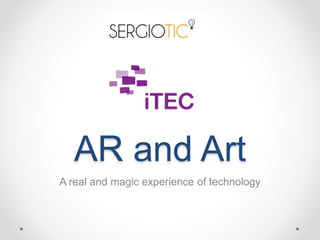 AR and Art
A real and magic experience of technology
 