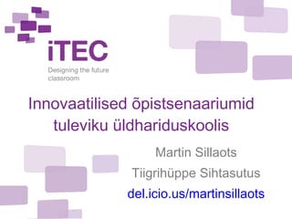 Innovaatilised õpistsenaariumid tuleviku üldhariduskoolis Martin Sillaots Tiigrihüppe Sihtasutus del.icio.us/martinsillaots 