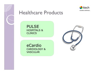Healthcare ProductsHealthcare Products
PULSE
HOSPITALS &
CLINICS
eCardio
CARDIOLOGY &
VASCULAR
 