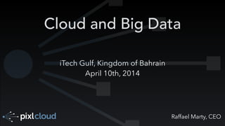 Raffael Marty, CEO
Cloud and Big Data
iTech Gulf, Kingdom of Bahrain
April 10th, 2014
 