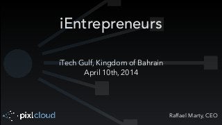 Raffael Marty, CEO
iEntrepreneurs
iTech Gulf, Kingdom of Bahrain
April 10th, 2014
 