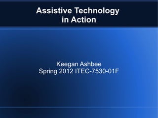 Assistive Technology  in Action Keegan Ashbee Spring 2012 ITEC-7530-01F 