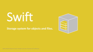 Swift
Storage system for objects and files.
©2015 AURO Enterprise Cloud. All rights reserved. Proprietary & Confidential.
 