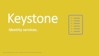 Keystone
Identity services.
©2015 AURO Enterprise Cloud. All rights reserved. Proprietary & Confidential.
 