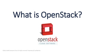 What is OpenStack?
©2015 AURO Enterprise Cloud. All rights reserved. Proprietary & Confidential.
 