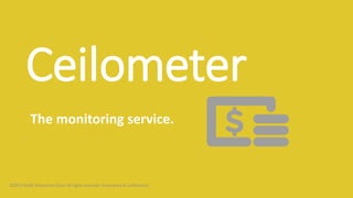 Ceilometer
The monitoring service.
©2015 AURO Enterprise Cloud. All rights reserved. Proprietary & Confidential.
 