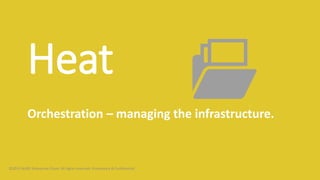 Heat
Orchestration – managing the infrastructure.
©2015 AURO Enterprise Cloud. All rights reserved. Proprietary & Confidential.
 