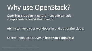 Why use OpenStack?
OpenStack is open in nature – anyone can add
components to meet their needs.
Ability to move your workloads in and out of the cloud.
Speed – spin up a server in less than 5 minutes!
©2015 AURO Enterprise Cloud. All rights reserved. Proprietary & Confidential.
 