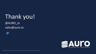 Thank you!
@AURO_io
sales@auro.io
©2015 AURO Enterprise Cloud. All rights reserved. Proprietary & Confidential.
 