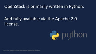 OpenStack is primarily written in Python.
And fully available via the Apache 2.0
license.
©2015 AURO Enterprise Cloud. All rights reserved. Proprietary & Confidential.
 